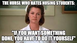 If you want a thing done well, do it yourself. The Great Nurse On Twitter We All Were Nursing Students Once Tag A Great Nurse Who Is Always Lookin Out For Nursing Students And New Nurses Nursememe Funnynurse Meannurse Nursingstudents Https T Co E80e9afdz7