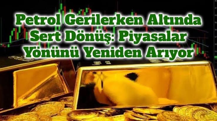 Piyasalar Kızarırken: Petrol, Altın ve Senin Cebin Ne Olacak?