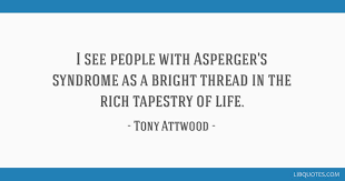 Best asperger's syndrome quotes selected by thousands of our users! I See People With Asperger S Syndrome As A Bright Thread In The Rich Tapestry Of Life