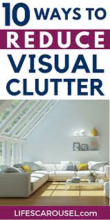 10 Simple Ways To Reduce Visual Clutter Fast Decluttering Tips In 2020 House Cleaning Tips Cleaning Hacks Diy Home Cleaning