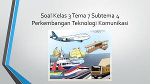 Ini kami harapkan bisa membantu guru sekolah dasar, dan orang tua yang bisa mendampingi anaknya dalam belajar, dan juga sebagai sarana untuk mengukur kemampuan siswa sebelum mengikuti penilaian harian dan juga penilaian akhir semester. Soal Tematik Kelas 3 Sd Tema 7 Subtema 4 Perkembangan Teknologi Kumpulan Soal Tematik Sd