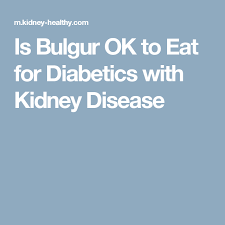 is bulgur ok to eat for diabetics with kidney disease