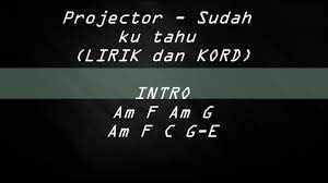 Website yang berisi kumpulan chord (akord) / kunci gitar mudah dan dasar beserta lirik lagu indonesia maupun. Projector Sudah Ku Tahu Lirik Youtube