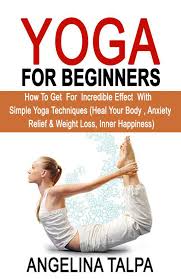 Check spelling or type a new query. Yoga For Beginners How To Get For Incredible Effect With Simple Yoga Techniques Ebook By Angelina Talpa 9781519467041 Rakuten Kobo India