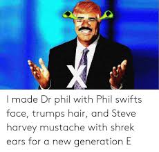Steve harvey shrek isn't real, he can't hurt you. steve harvey shrek: I Made Dr Phil With Phil Swifts Face Trumps Hair And Steve Harvey Mustache With Shrek Ears For A New Generation E Shrek Meme On Me Me