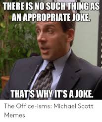 There Is No Such Thingas Appropriate Joke An That S Whyit S Ajoke The Office Isms Michael Scott Memes Meme On Me Me