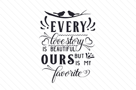 $2.02 original price $2.02 (20% off). Every Love Story Is Beautiful But Ours Is My Favorite Svg Cut File By Creative Fabrica Crafts Creative Fabrica