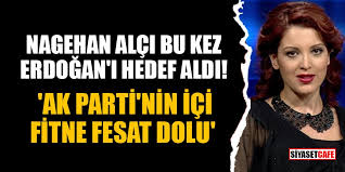 Kadına, o kadar çok geziyon ki, hamile kalsan kocandan olduğuna kimse inanmaz demiş. Nagehan Alci Bu Kez Erdogan I Hedef Aldi Ak Parti Nin Ici Fitne Fesat Dolu