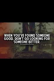 Hope you'll find motivation and inspiration to kick start your day. Don T Go Searching What You Have Is Good 3 So Don T Skew It Up Looking For Someone Find Someone Relationship Lessons