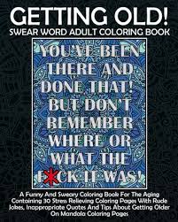23 ideas for printable adult coloring pages quotes. Getting Old Swear Word Adult Coloring Book A Funny And Sweary Coloring Book For The Aging Containing 30 Stress Relieving Coloring Pages With Rude Jo Paperback Bookpeople Of Moscow