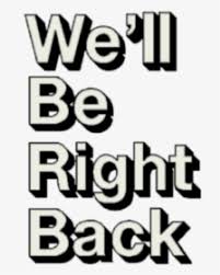 We Ll Be Right Back Transparent Hd Png Download Kindpng May use in future videos(?)also this is filler, final tennis round probably by the end of the. we ll be right back transparent hd png