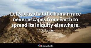 If god is love, evil is the absence of god. C S Lewis Let S Pray That The Human Race Never Escapes