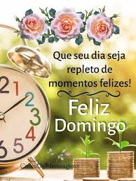 Feliz Domingo, Que o Seu Dia Seja Repleto de momentos felizes