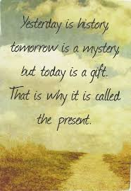 Yesterday Is A History Tomorrow Is A Mystery Song Yesterday Is History Tomorrow Is A Mystery But Today Is A Etsy Words Quotes 15th Quotes Morning Quotes