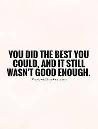 Not Good Enough Quotes Google Search Not Good Enough Quotes Never Good Enough Quotes Enough Is Enough Quotes