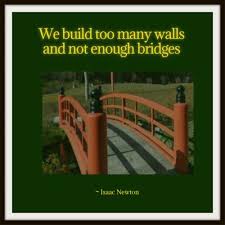 People are lonely because they build walls instead of bridges. Sunday Sayings Building Bridges To Happiness Something To Ponder About