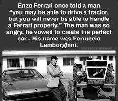 Despite his obsession to get the perfect car, ferruccio lamborghini adored the ferrari 250gt and when even that beauty began to give him problems, he decided to fix it himself. Genius Impact On Twitter Enzo Ferrari Once Told A Man You May Be Able To Drive A Tractor But You Will Never Be Able To Handle A Ferrari Properly The