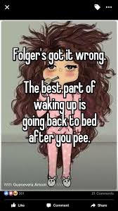The Best Part Of Waking Up Is Folgers In Your Cup Meme Folgers Got It Wrong The Best Part Of Waking Up Is Going Back To Bed After You Pee Bed Back Funny Inspirational Memes My Rodan And Fields