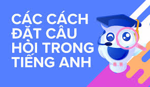 Hướng Dẫn 3 Cách Đặt Câu Hỏi Trong Tiếng Anh Cụ Thể, Chi Tiết