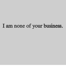 Image May Contain Text That Says I Am None Of Your Business Best Quotes Quotes Words