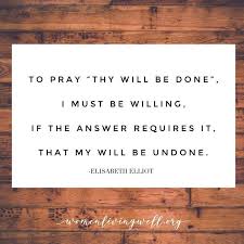 To Pray Thy Will Be Done I Must Be Willing If The Answer Requires It That My Will Be Undone Elisabeth El Elisabeth Elliot Quotes Faith Quotes Cool Words
