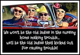 Knowing how old you are i don't think matches are going to cut it. We Won T Be The Old Ladies In The Nursing Home Making Trouble We Ll Be The Old Ladies Kicked Out Fo Birthday Quotes Funny Old Lady Humor Birthday Wishes Funny