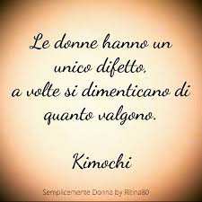 Le Donne Hanno Un Unico Difetto A Volte Si Dimenticano Di Quanto Valgono Kimochi Citazioni Sagge Citazioni Motivazionali E Citazioni Divertenti