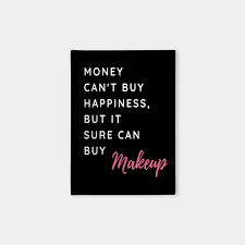 Happiness is a feeling, like i said before, and money is an object and just as you trade money for warmth you so many people think that money can't buy happiness because they are spending it wrong. Money Can T Buy Happiness But It Sure Can Buy Make Up Funny And Cute Shirts With Sayings Shirts With Quotes Makeup Notebook Teepublic