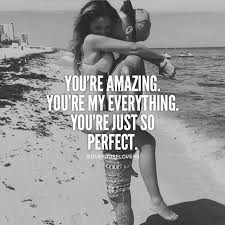 You Re Amazing You Re My Everything You Re Just So Perfect Romantic Love You Re Awesome You Are My Everything Quotes