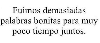 Fuimos Demasiadas Palabras Bonitas Para Muy Poco Tiempo Juntos Palabras Bonitas Palabras Frases De Decepcion