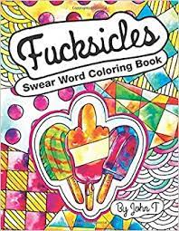 Download Amazon Com Swear Word Coloring Book Fucksicles For Fans Of Adult Coloring Books Mandala Coloring Books And Grown Ups Who Like Swearing Curse Words Cuss Words And Typography 9781530778676 T John Books