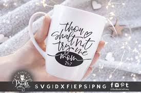 From simply changing colors or sizes of bracelets or wreath to creating a whole new item, we will love to work with you! Thou Shalt Not Try Me Mom 24 7 Svg Dxf Eps Png By Theblackcatprints Thehungryjpeg Com