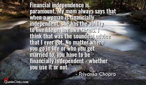 Financial Independence Is Paramount My Mom Always Says That When A Woman Is Financially Independ Financial Independence Quotes Independent Quotes Woman Quotes