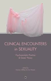 Clinical Encounters in Sexuality: Psychoanalytic Practice and Queer Theory