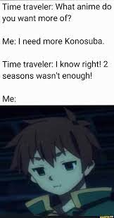 Time Traveler What Anime Do You Want More Of Me I Need More Konosuba Time Traveler I Know Right 2 Seasons Wasn T Enough Me Time Travel Memes Anime