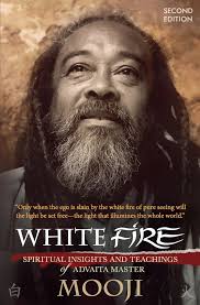 Our curated quotes below are the simplest and most effective way to understand some of his key ideas. White Fire 2nd Edition Spiritual Insights And Teachings Of Advaita Master Mooji