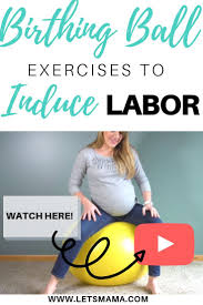 Birthing Ball Pregnancy Ball Exercises To Induce Labor How To Use A Birthing Ball Naturally Induce Labor Let S Mama Labor Inducing Exercises Birthing Ball Induce Labor