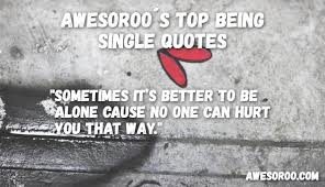 Sad quotes status message & images you cry on love for him + her poems songs in hindi english telugu story. 178 Awesome Being Single Quotes With Images Apr 2019 Update