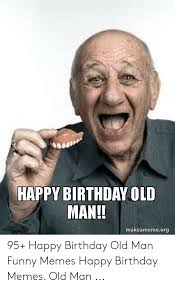 Happy Birthday Old Man Makeamemeorg 95 Happy Birthday Old Man Funny Memes Happy Birthday Memes Old Man Birthday Meme On Ballmemes Com