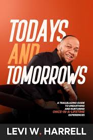 Todays and Tomorrows: A Trailblazing Guide To Unearthing And Nurturing  Once-In-A-Lifetime Experiences