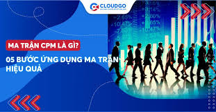 Ma trận CPM là gì? Cách ứng dụng ma trận CPM hiệu quả - CloudGO
