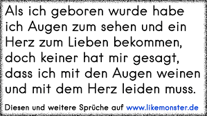 Die frage wann bist du geboren? bedeutet also mit anderen, aber unüblichen worten: Als Ich Geboren Wurde Habe Ich Augen Zum Sehen Und Ein Herz Zum Lieben Bekommen Doch Keiner Hat Mir Gesagt Dass Ich Mi Tolle Spruche Und Zitate Auf Www Likemonster De