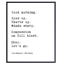 What is a good morning message? Amazon Com Lin Manuel Miranda Good Morning Merch Poster Motivational Wall Art Positive Inspirational Quotes Bathroom Wall Decor Uplifting Encouragement Gifts For Women Men Hamilton Musical Broadway Play Handmade