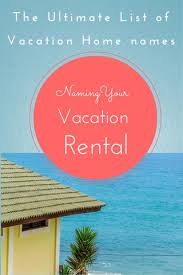 Or you need a name that will make a good impression on the people who will see that name. The Ultimate List Of Vacation Home Names Branding Your Rental
