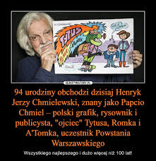 Henryk jerzy chmielewski był polskim grafikiem, rysownikiem i w 2009 roku chmielewski namalował mural przy muzeum powstania warszawskiego. 94 Urodziny Obchodzi Dzisiaj Henryk Jerzy Chmielewski Znany Jako Papcio Chmiel Polski Grafik Rysownik I Publicysta Ojciec Tytusa Romka I A Tomka Uczestnik Powstania Warszawskiego Demotywatory Pl