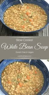 White Bean Soup Gluten Free Vegan Just What We Eat Recipe Vegan Slow Cooker Slow Cooker Soup Recipes