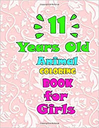 Up to 12,854 coloring pages for free download. Amazon Com 11 Years Old Animal Coloring Book For Girls Coloring Book 8 5x11 82 Pages A Happy Birthday Coloring Book For Girls Birthday Gift For Girls Boys Kids