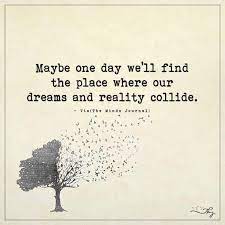 Maybe One Day We Ll Find The Place One Day Quotes My Dreams Quotes Someday Quotes