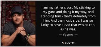 We did not find results for: Kip Moore Quote I Am My Father S Son My Sticking To My Guns