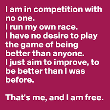 I Am In Competition With No One I Run My Own Race I Have No Desire